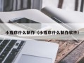安康小程序什么制作（小程序什么制作软件）
