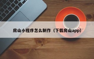 安康房山小程序怎么制作（下载房山app）