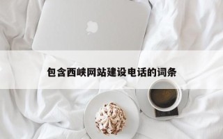 安康包含西峡网站建设电话的词条